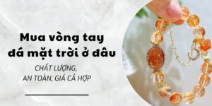 Mua vòng tay đá mặt trời ở đâu chất lượng, an toàn, giá cả hợp lý 25 dia chi mua vong tay da mat troi